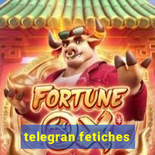 telegran fetiches